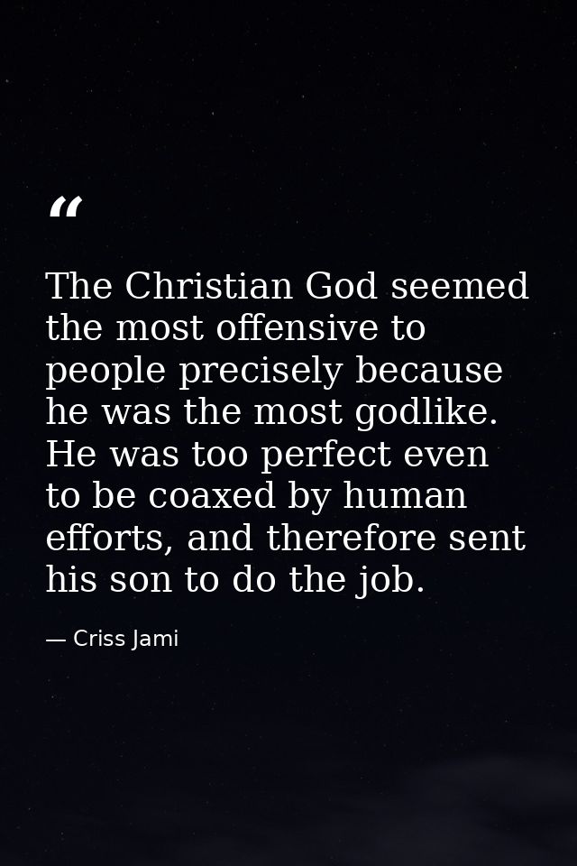 The Christian God seemed the most offensive to people precisely because he was the most godlike. He was too perfect even — Criss Jami