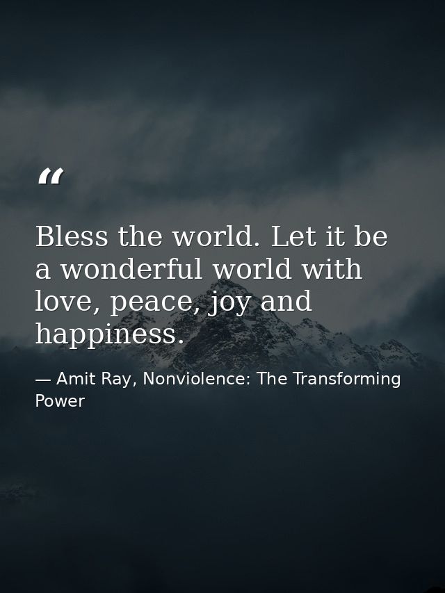 Bless the world. Let it be a wonderful world with love, peace, joy and happiness. — Amit Ray, Nonviolence: The Transforming Power