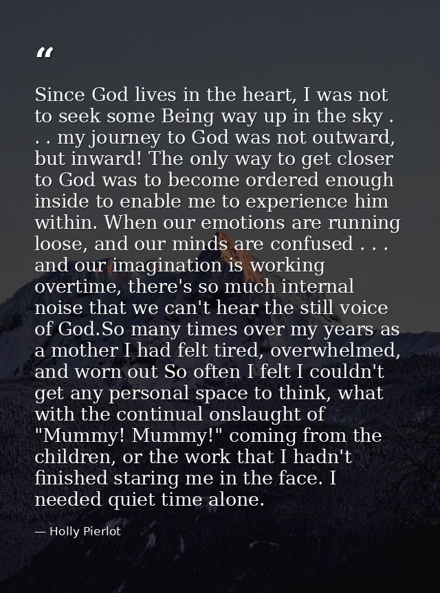 Since God lives in the heart, I was not to seek some Being way up in the sky . . . my journey to God was not outward, bu — Holly Pierlot