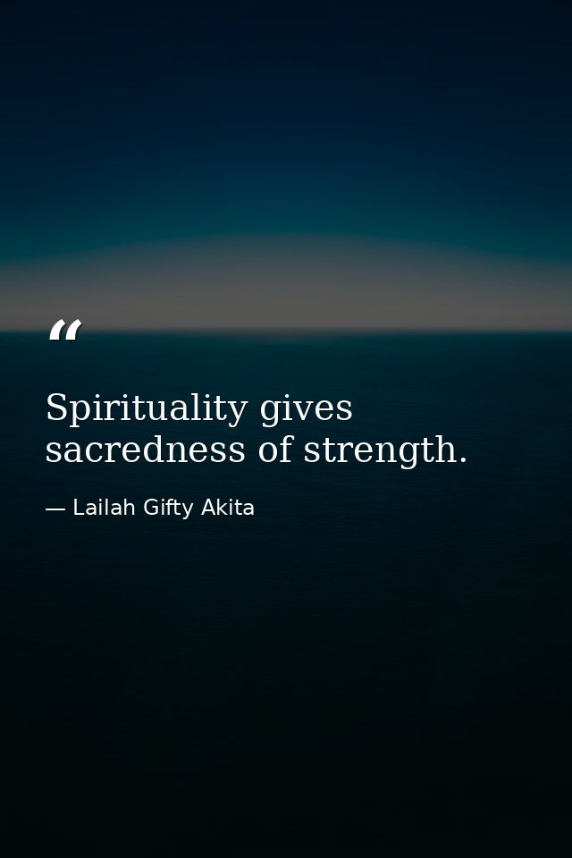 Spirituality gives sacredness of strength. — Lailah Gifty Akita