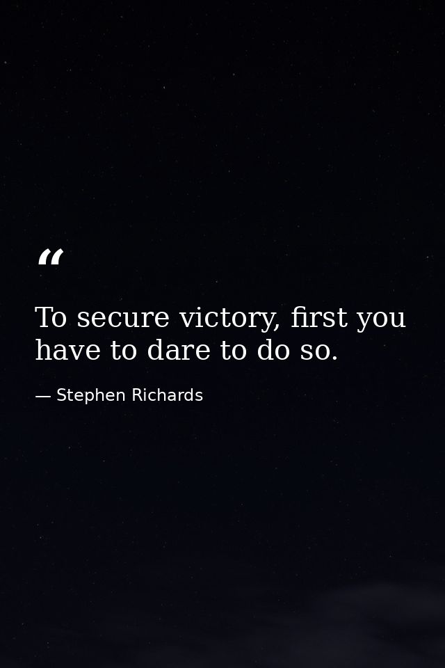 To secure victory, first you have to dare to do so. — Stephen Richards