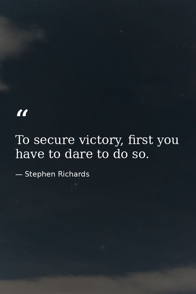 To secure victory, first you have to dare to do so. — Stephen Richards