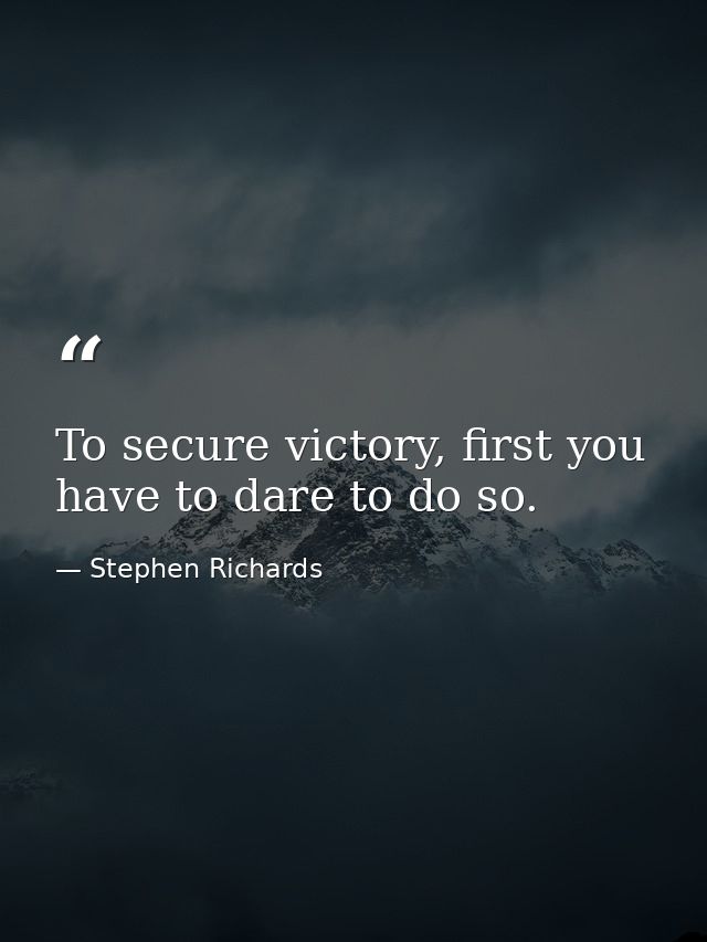 To secure victory, first you have to dare to do so. — Stephen Richards