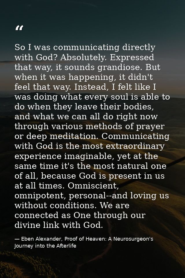 So I was communicating directly with God? Absolutely. Expressed that way, it sounds grandiose. But when it was happening — Eben Alexander, Proof of Heaven: A Neurosurgeon's Journey into the Afterlife