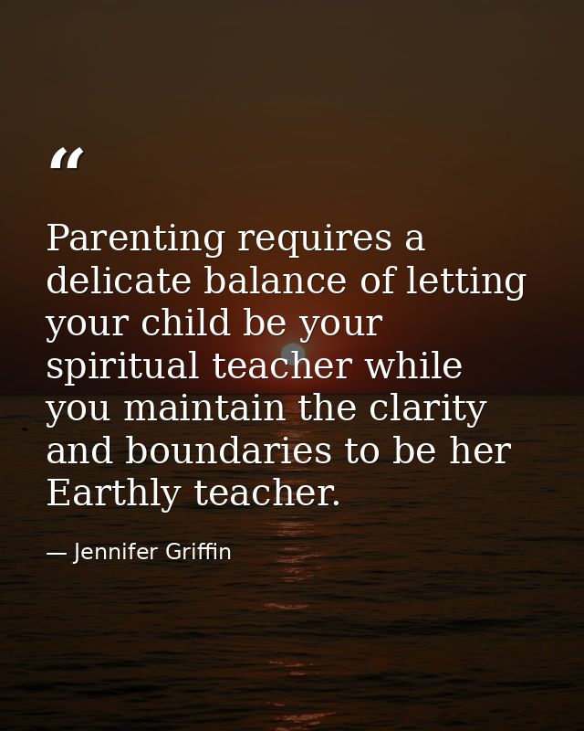 Parenting requires a delicate balance of letting your child be your spiritual teacher while you maintain the clarity and — Jennifer Griffin