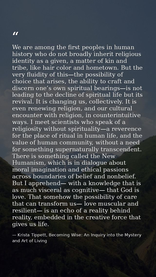 We are among the first peoples in human history who do not broadly inherit religious identity as a given, a matter of ki — Krista Tippett, Becoming Wise: An Inquiry into the Mystery and Art of Living