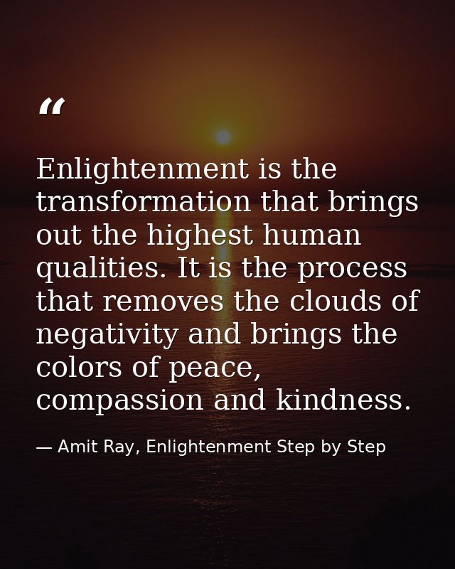 Enlightenment is the transformation that brings out the highest human qualities. It is the process that removes the clou — Amit Ray, Enlightenment Step by Step
