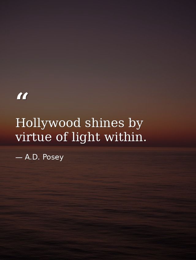Hollywood shines by virtue of light within. — A.D. Posey