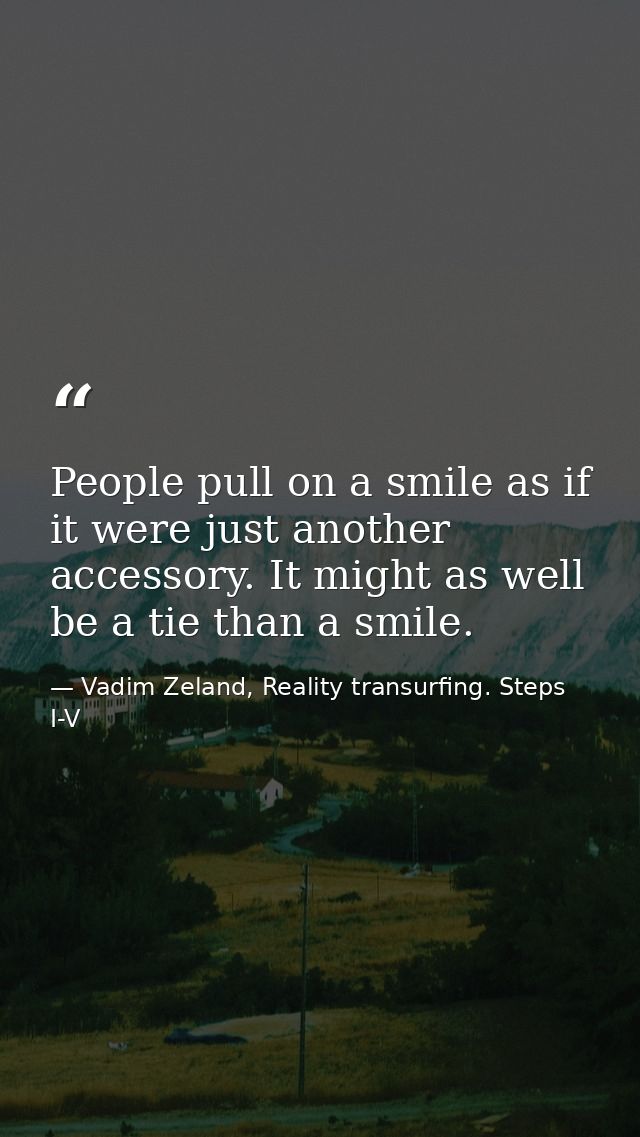 People pull on a smile as if it were just another accessory. It might as well be a tie than a smile. — Vadim Zeland, Reality transurfing. Steps I-V