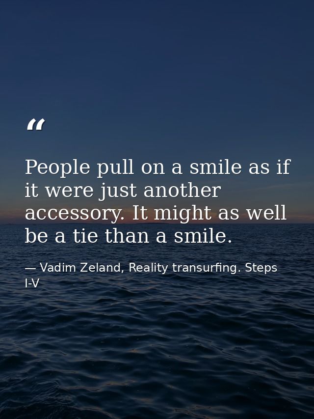 People pull on a smile as if it were just another accessory. It might as well be a tie than a smile. — Vadim Zeland, Reality transurfing. Steps I-V