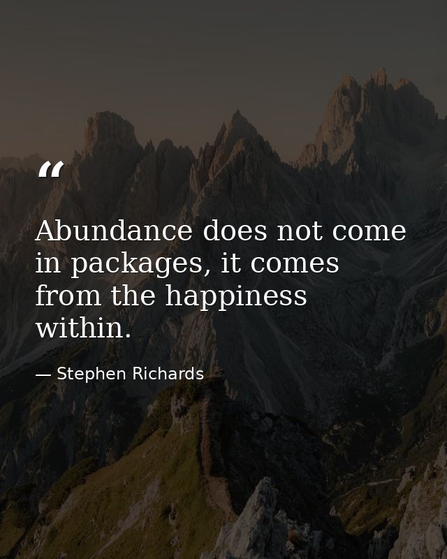 Abundance does not come in packages, it comes from the happiness within. — Stephen Richards