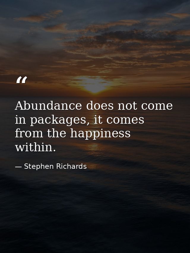 Abundance does not come in packages, it comes from the happiness within. — Stephen Richards