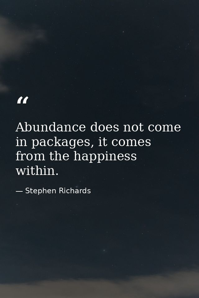 Abundance does not come in packages, it comes from the happiness within. — Stephen Richards
