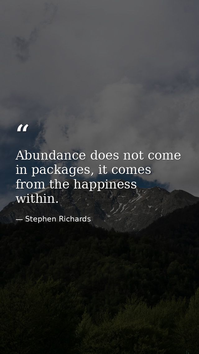 Abundance does not come in packages, it comes from the happiness within. — Stephen Richards