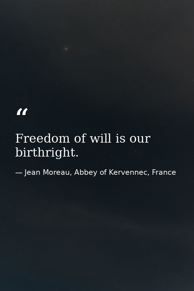 Freedom of will is our birthright. — Jean Moreau, Abbey of Kervennec, France