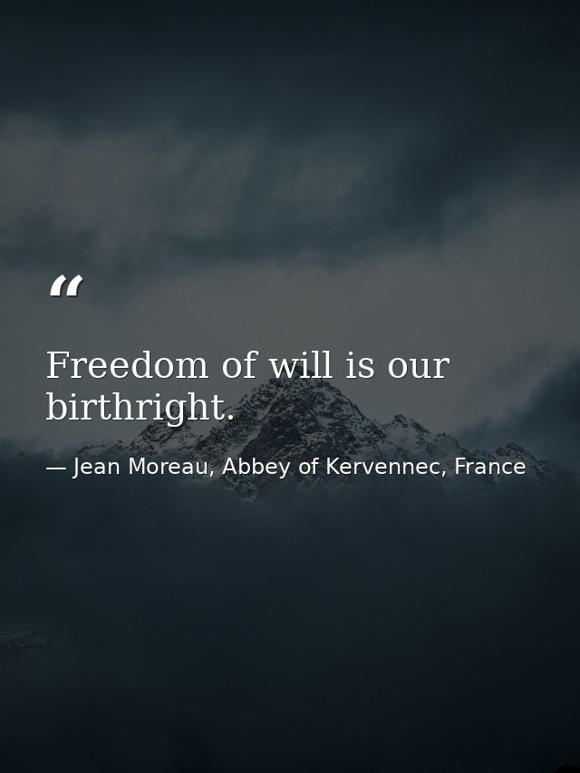 Freedom of will is our birthright. — Jean Moreau, Abbey of Kervennec, France