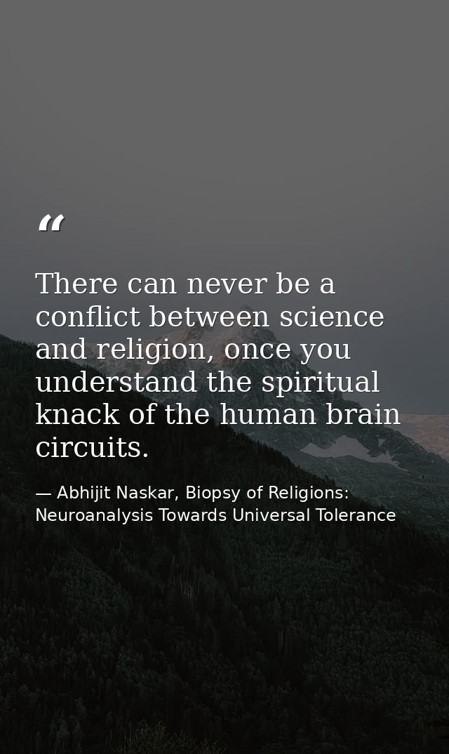 There can never be a conflict between science and religion, once you understand the spiritual knack of the human brain c — Abhijit Naskar, Biopsy of Religions: Neuroanalysis Towards Universal Tolerance
