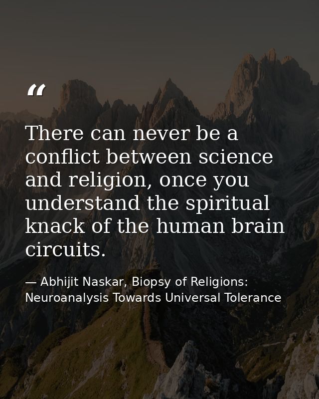 There can never be a conflict between science and religion, once you understand the spiritual knack of the human brain c — Abhijit Naskar, Biopsy of Religions: Neuroanalysis Towards Universal Tolerance