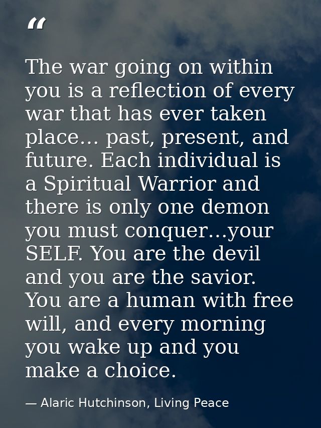 The war going on within you is a reflection of every war that has ever taken place… past, present, and future. Each indi — Alaric Hutchinson, Living Peace