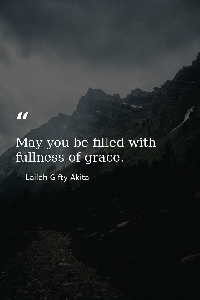 May you be filled with fullness of grace. — Lailah Gifty Akita