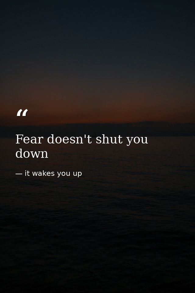 Fear doesn't shut you down — it wakes you up