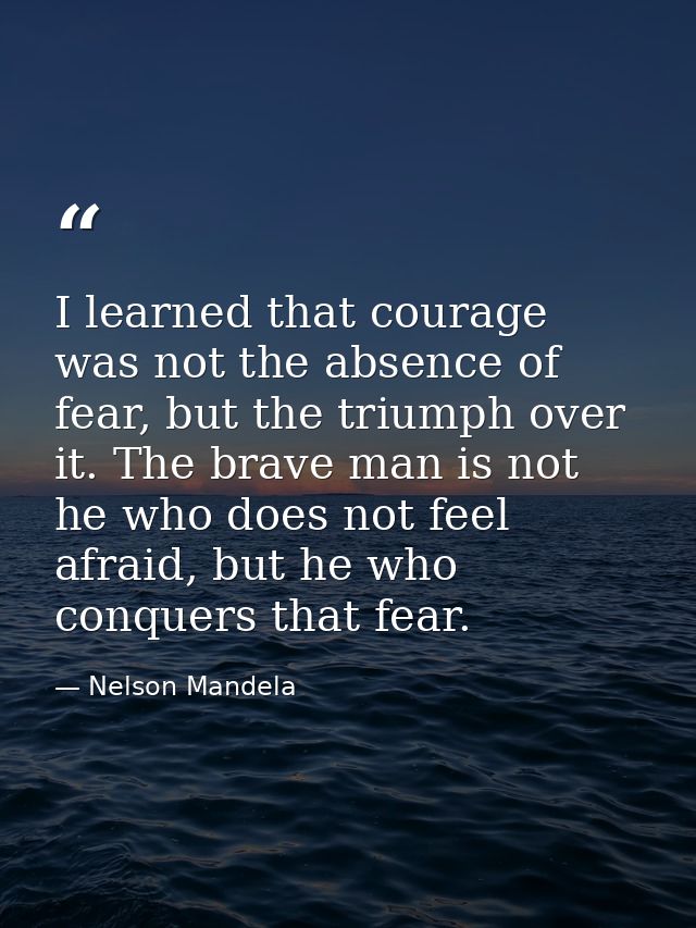 I learned that courage was not the absence of fear, but the triumph over it. The brave man is not he who does not feel a — Nelson Mandela
