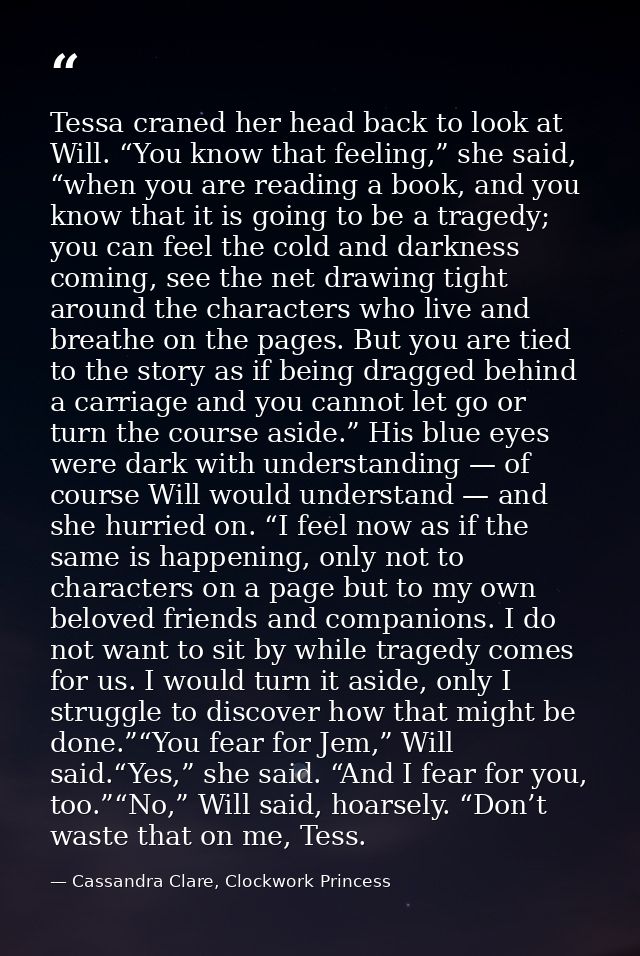 Tessa craned her head back to look at Will. “You know that feeling,” she said, “when you are reading a book, and you kno — Cassandra Clare, Clockwork Princess