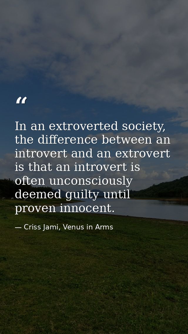 In an extroverted society, the difference between an introvert and an extrovert is that an introvert is often unconsciou — Criss Jami, Venus in Arms