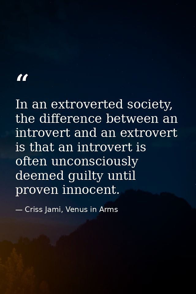 In an extroverted society, the difference between an introvert and an extrovert is that an introvert is often unconsciou — Criss Jami, Venus in Arms