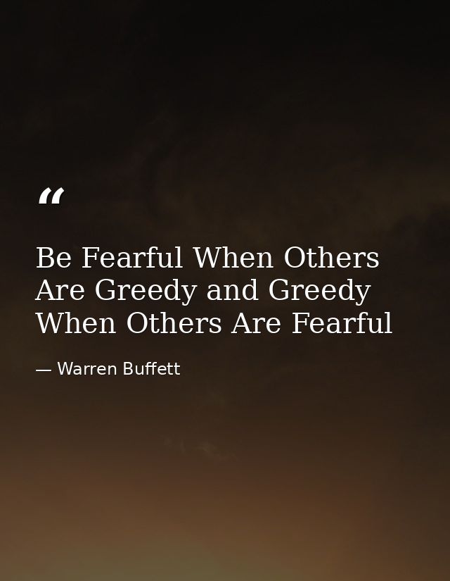 Be Fearful When Others Are Greedy and Greedy When Others Are Fearful — Warren Buffett