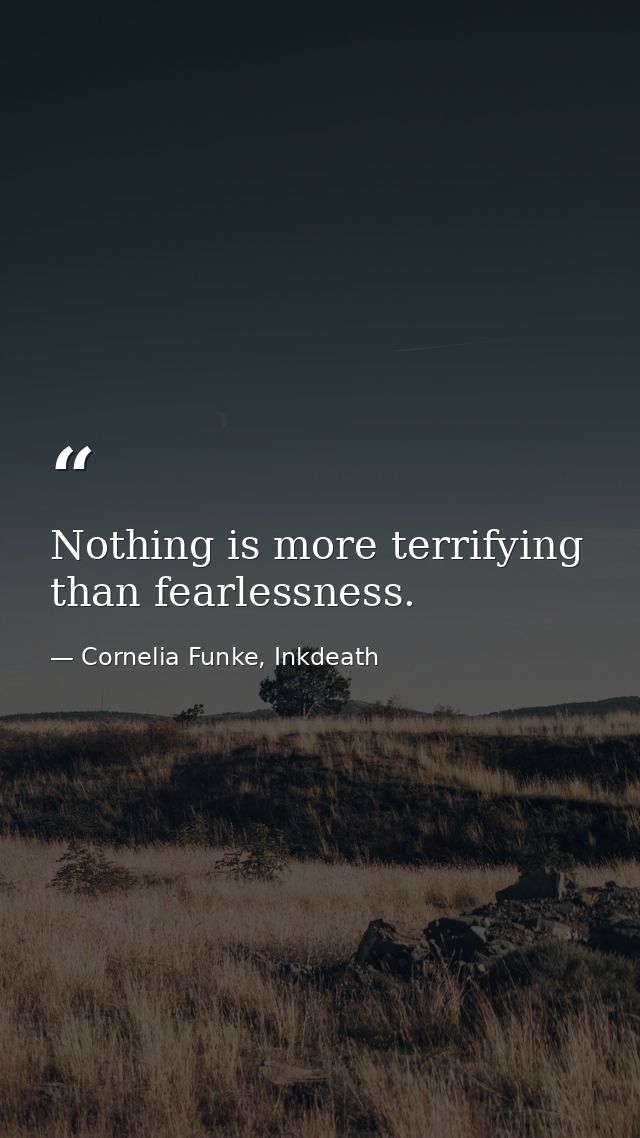 Nothing is more terrifying than fearlessness. — Cornelia Funke, Inkdeath