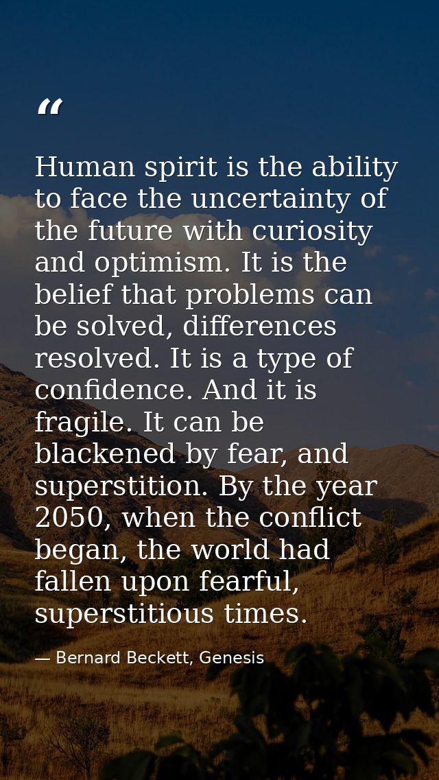 Human spirit is the ability to face the uncertainty of the future with curiosity and optimism. It is the belief that pro — Bernard Beckett, Genesis