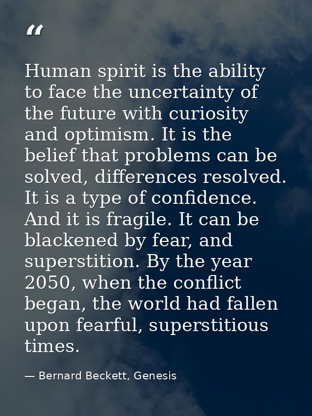 Human spirit is the ability to face the uncertainty of the future with curiosity and optimism. It is the belief that pro — Bernard Beckett, Genesis