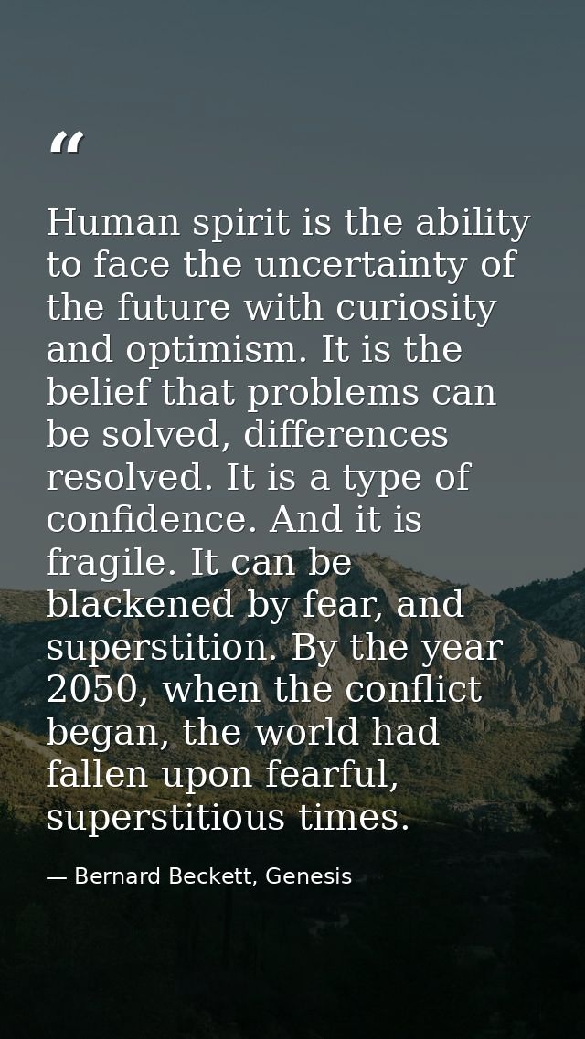 Human spirit is the ability to face the uncertainty of the future with curiosity and optimism. It is the belief that pro — Bernard Beckett, Genesis