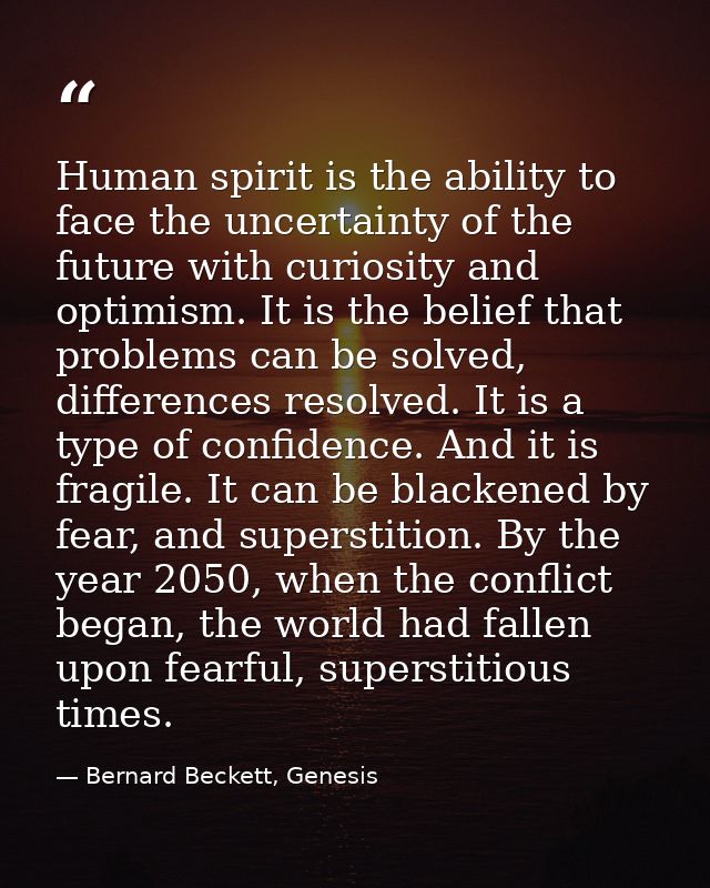 Human spirit is the ability to face the uncertainty of the future with curiosity and optimism. It is the belief that pro — Bernard Beckett, Genesis