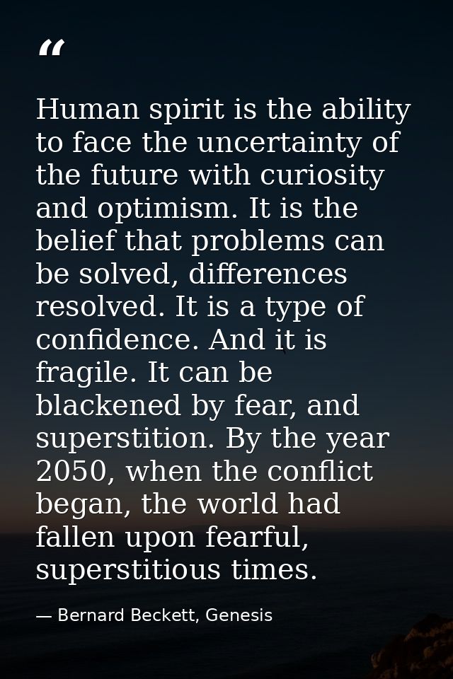 Human spirit is the ability to face the uncertainty of the future with curiosity and optimism. It is the belief that pro — Bernard Beckett, Genesis