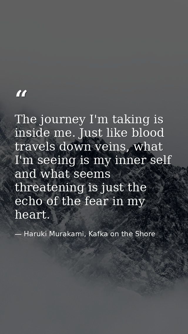 The journey I'm taking is inside me. Just like blood travels down veins, what I'm seeing is my inner self and what seems — Haruki Murakami, Kafka on the Shore