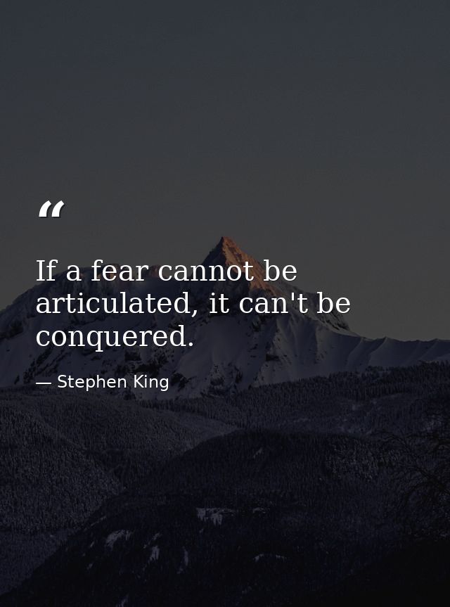 If a fear cannot be articulated, it can't be conquered. — Stephen King
