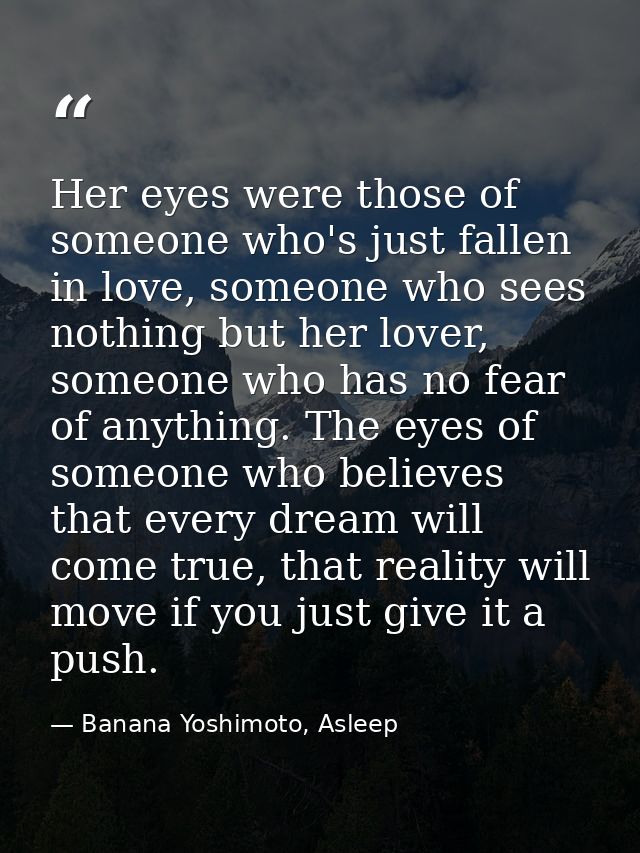 Her eyes were those of someone who's just fallen in love, someone who sees nothing but her lover, someone who has no fea — Banana Yoshimoto, Asleep