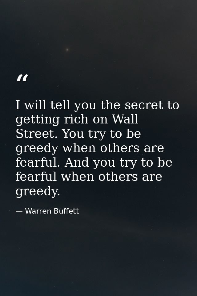 I will tell you the secret to getting rich on Wall Street. You try to be greedy when others are fearful. And you try to  — Warren Buffett