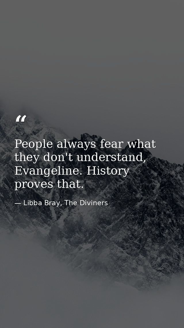 People always fear what they don't understand, Evangeline. History proves that. — Libba Bray, The Diviners