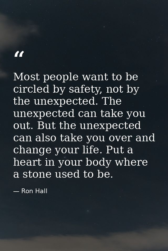 Most people want to be circled by safety, not by the unexpected. The unexpected can take you out. But the unexpected can — Ron Hall