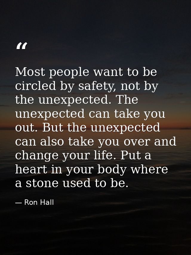 Most people want to be circled by safety, not by the unexpected. The unexpected can take you out. But the unexpected can — Ron Hall