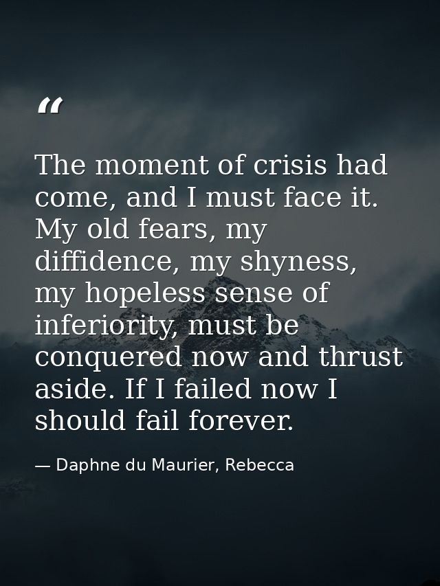 The moment of crisis had come, and I must face it. My old fears, my diffidence, my shyness, my hopeless sense of inferio — Daphne du Maurier, Rebecca