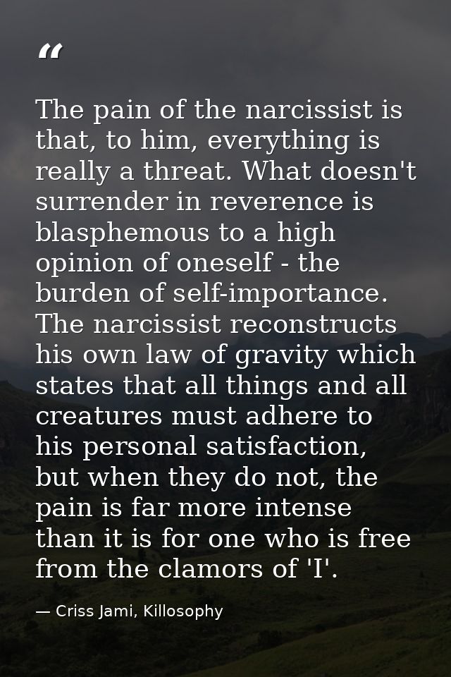 The pain of the narcissist is that, to him, everything is really a threat. What doesn't surrender in reverence is blasph — Criss Jami, Killosophy
