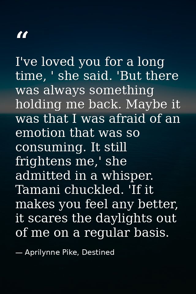 I've loved you for a long time, ' she said. 'But there was always something holding me back. Maybe it was that I was afr — Aprilynne Pike, Destined
