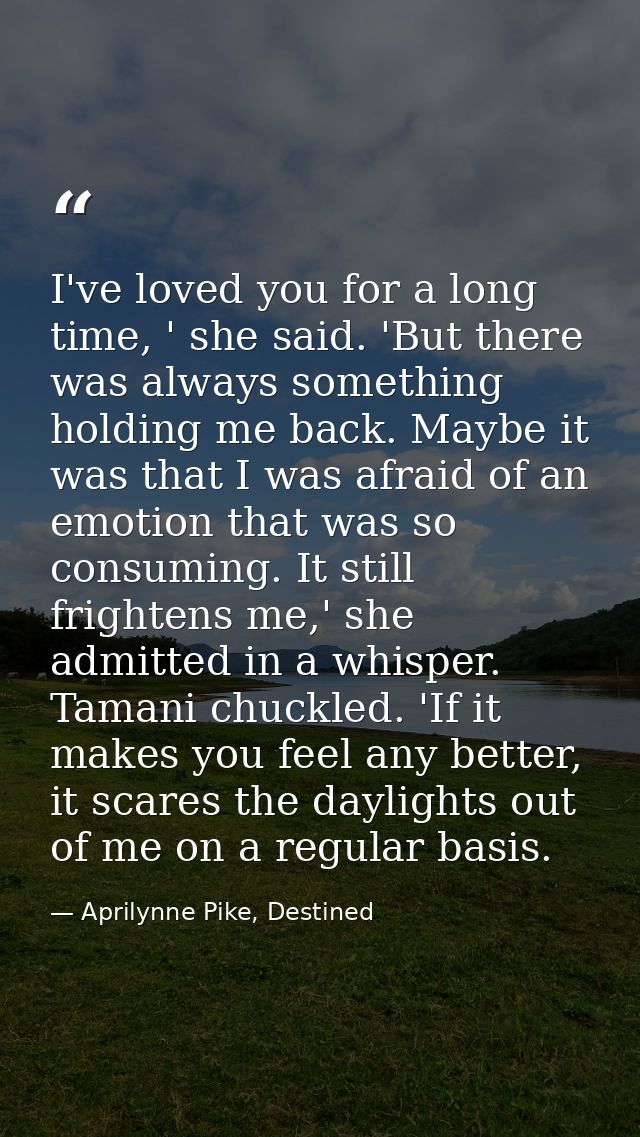 I've loved you for a long time, ' she said. 'But there was always something holding me back. Maybe it was that I was afr — Aprilynne Pike, Destined