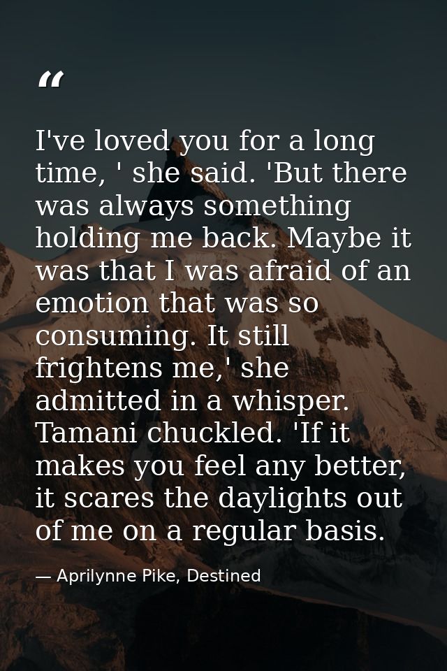 I've loved you for a long time, ' she said. 'But there was always something holding me back. Maybe it was that I was afr — Aprilynne Pike, Destined