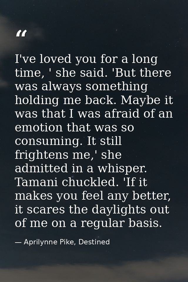 I've loved you for a long time, ' she said. 'But there was always something holding me back. Maybe it was that I was afr — Aprilynne Pike, Destined