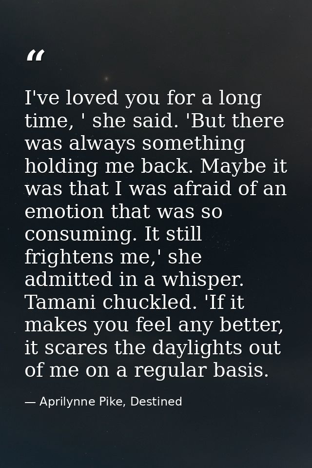I've loved you for a long time, ' she said. 'But there was always something holding me back. Maybe it was that I was afr — Aprilynne Pike, Destined